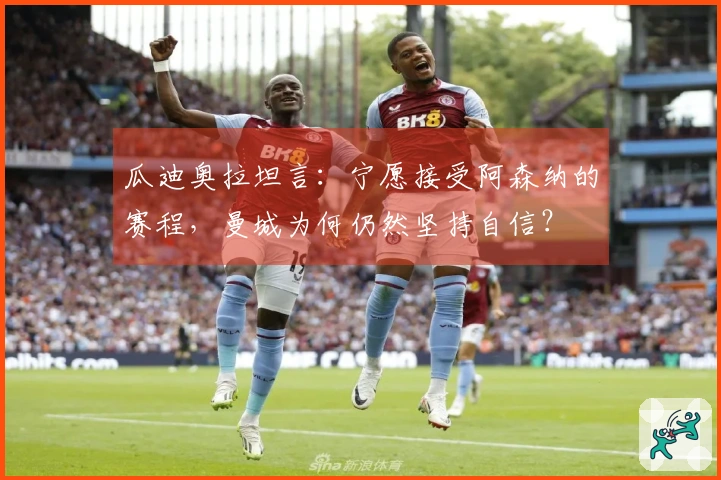 瓜迪奥拉坦言：宁愿接受阿森纳的赛程，曼城为何仍然坚持自信？