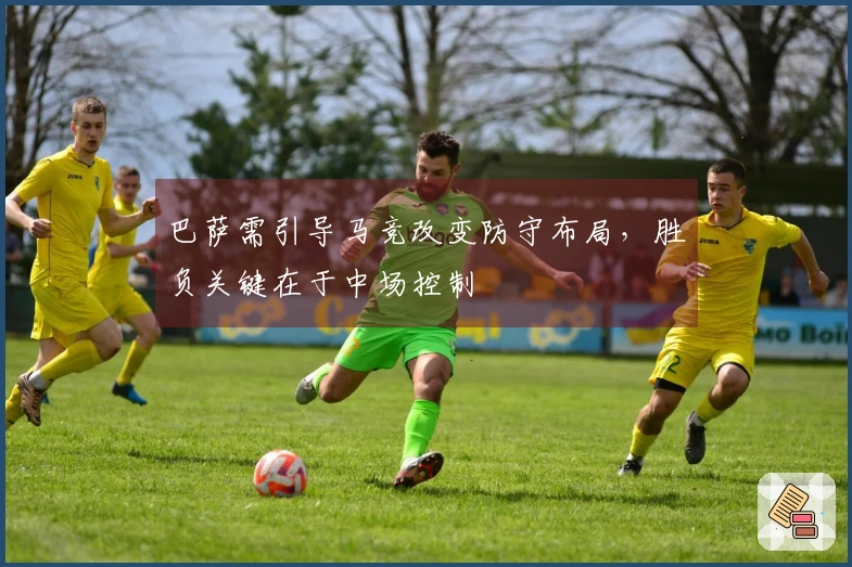 巴萨需引导马竞改变防守布局，胜负关键在于中场控制