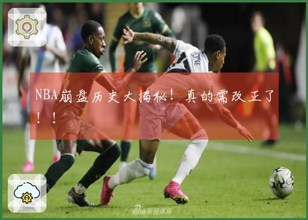 NBA崩盘历史大揭秘！真的需改正了！！